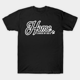 Home is where the dog is - funny dog quote T-Shirt